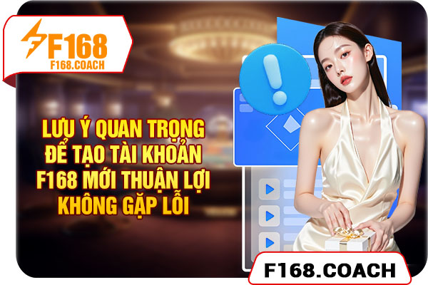 Lưu ý quan trọng để tạo tài khoản F168 mới Lưu ý quan trọng để tạo tài khoản F168 mới